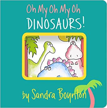 Oh My Oh My Dinosaurs - by Sandra Boynton